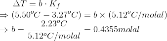 \Delta T = b\cdot K_f \\ \Rightarrow (5.50 ^oC-3.27^o C)= b\times (5.12^oC/molal)\\ \Rightarrow b = \frac{2.23 ^oC}{5.12^oC/molal}=0.4355 molal