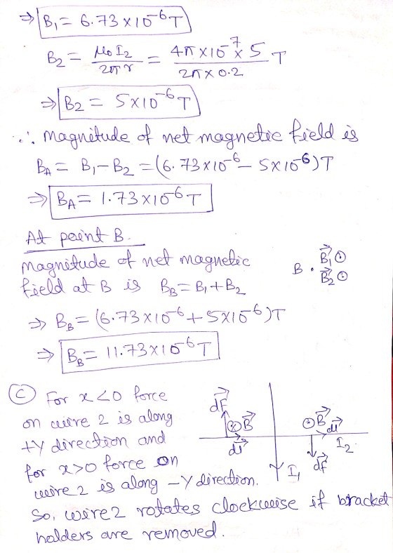 » /B,= 6.73x1067 By Mo Iz 47X165 = T 208 2x0.2 > B2 B2 = 5x10rb .. magnitude of net magnetic field is BA= B, B2 = (6.73x10-65