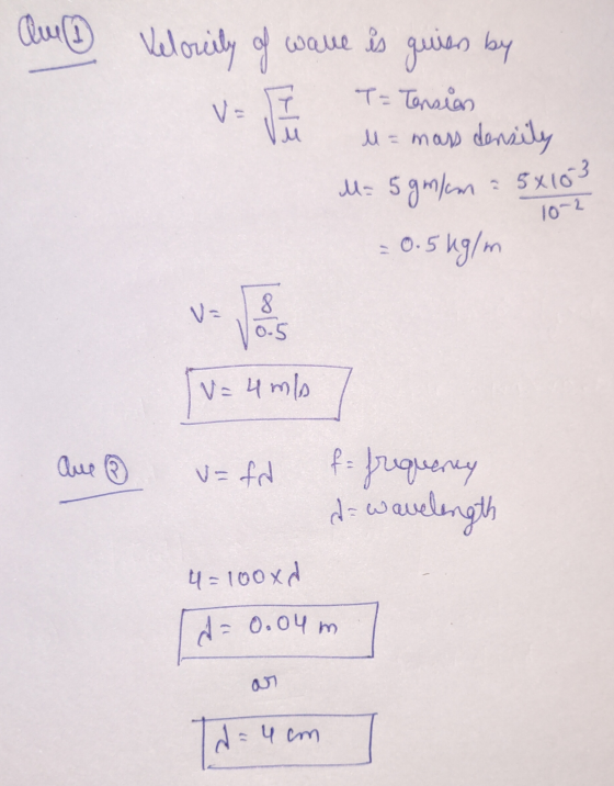Au Velorily of ware is quies by V= E T=Tension M = mass density M= 5gmlm : 0.5kg/m 5x103 10-2 V- 8 0.5 V=4 mp Que v=fd f = fr