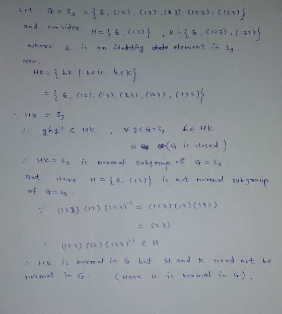 G = ss = { E. (12)(13) (23), (123). (132) H= { €.12} k={ E. (123). (132) & is an identity etate element in S3. consider where