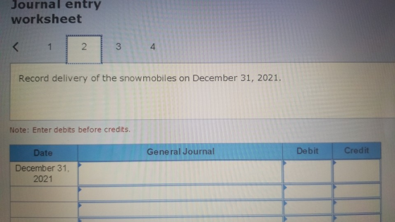 Journal entry worksheet 23 Record delivery of the snowmobiles on December 31, 2021. Note: Enter debits before credits. Genera