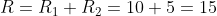 R=R_1+R_2=10+5=15