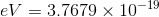 eV=3.7679\times 10^{-19}