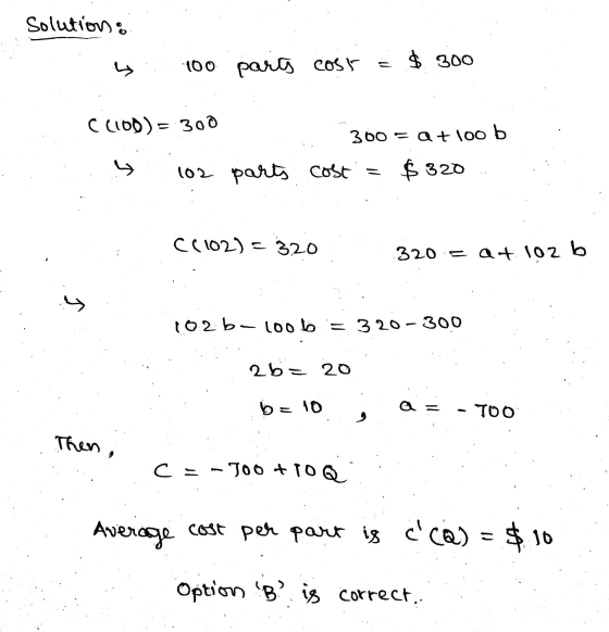 Solution: $. 300 5 100 parts cost C(100)=300 300 = at loob 102 parts cost $ 320 C(102)=320 320 = a +102b is 102b-1006= 320-30