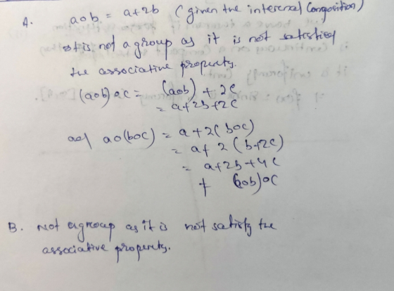 A. e • L aob = at 2b (given the internal Composition) st is not a group as it is not satistics the cessociative property (aob