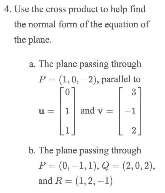 4. Use the cross product to help find the normal form of the equation of the plane. a. The plane passing through P= (1,0, –2)