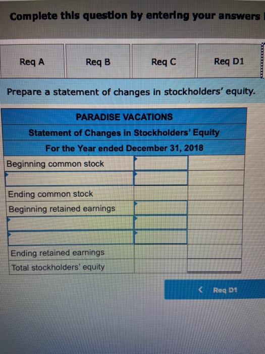 Complete this question by entering your answers Req A ReqB Reg C Req D1 Prepare a statement of changes in stockholders equit
