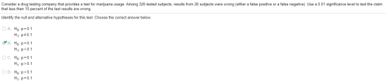 Consider a drug testing company that provides a test for marijuana usage. Among 326 tested subjects, results from 26 subjects