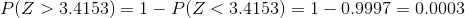 P(Z > 3.4153) =1- P(Z <3.4153) = 1-0.9997 = 0.0003