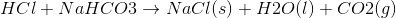 HCI + NaHCO3 → NaCl(s) + H2O(l) + CO2(g)