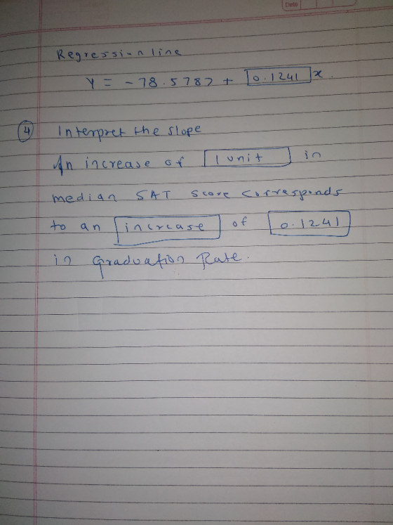 Dete Regressionline Y = -78.5782 + 10.1241 x. Interpret the slope an increase of lunit I in median SAT score corresponds to a