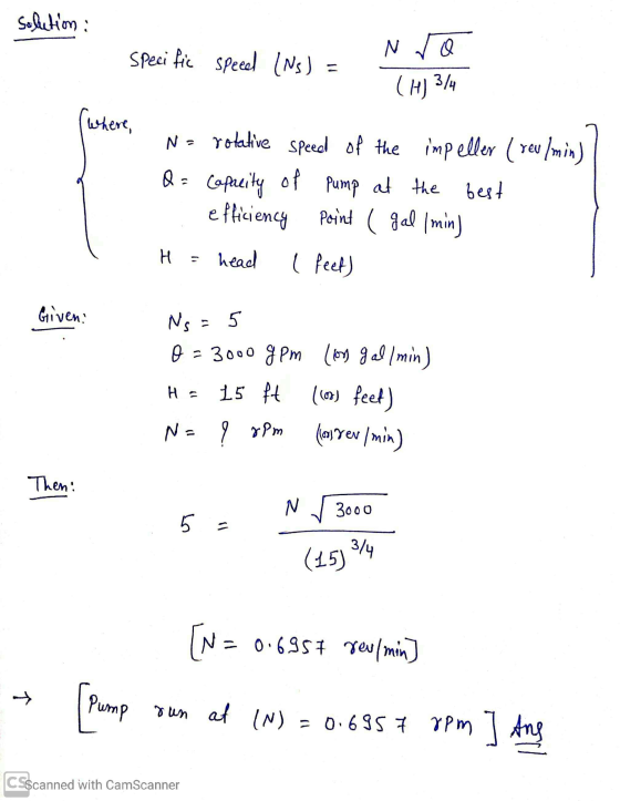 solution: Specific speeel INS) = N ro (HJ 3/4 (where, N = rotative speed of the impeller ( reu /min) Q = Capacity of pump at
