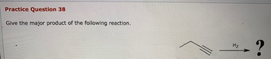 Practice Question 38 Give the major product of the following reaction.