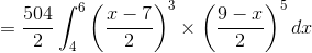 =\frac{504}{2}\int_{4}^{6}\left ( \frac{x-7}{2} \right )^3\times \left ( \frac{9-x}{2} \right )^{5}dx
