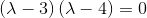 \left(\lambda -3\right)\left(\lambda -4\right)=0