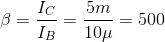 \beta=\frac{I_C}{I_B}=\frac{5m}{10\mu}=500