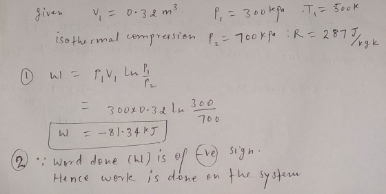 y = 0.32 m3 given isothermal compressi sion la P, = 3ookpa T,= 500k - 700kpa : R=287 T, agk () W- PV lub P2 - 300x0.32 L300 7