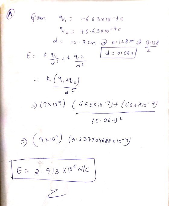 Given V. -663V10-7c Ve= 76.63x10-70 d. 12 18cm 20.128m 0.128 2 E= k qi d=oroby + 22 2 dz k (9, +92) d =) (9x109) (663x10-7)+(