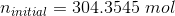 n_{initial}=304.3545\;mol