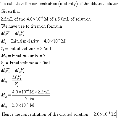 To calculate the concentration (molarity) of the diluted solution Given that 2.5mL of the 4.0x10*M of a 5.0mL of solution We