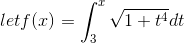 let f(x)=\int_{3}^{x}\sqrt{1+t^4}dt