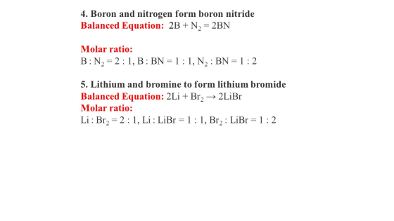 4. Boron and nitrogen form boron nitride Balanced Equation: 2B + N2 = 2BN Molar ratio: B: N2 = 2 : 1, B: BN = 1:1, N2 : BN =