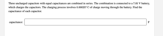 Three uncharged capacitors with equal capacitances are combined in series. The combination is connected to a 7.05 V battery,