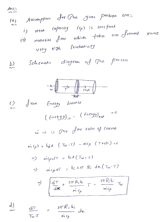 Ansi- (a) c Heat Assumption for the given probiem are: - capacity (cp) is constant material fm which tube formed have Conduct