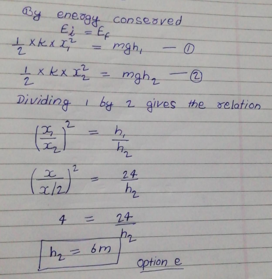 By eneogy conseoved Ei = EC 1 x K x x = mgh - 0 1 x Kx x ² = mgha - ③ Dividing i by 2 gives the relation 4 = 24 The = 6m opti
