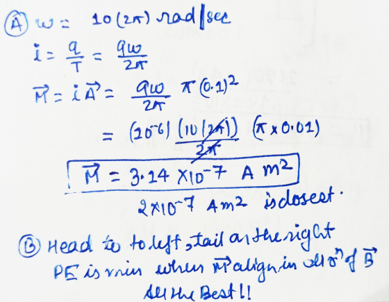 A wa 10 (2A) rad /sec izq. quod M = ià = 9W R (0.112 = (206) (101241) (* x0:01) Ñ = 3.24 xío-7 A m2 2410-7 Am2 is closest. ③