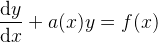 \frac{\mathrm{d}y }{\mathrm{d} x}+a(x)y=f(x)