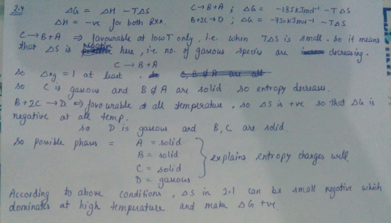 I 2.4 AG = AH -TAS (VB+H AG = -185kJ melal TAS AH = ove for both Ren. B+2CD ; DG = -730 kJ mot -TAS. C B +A avourable at lowt