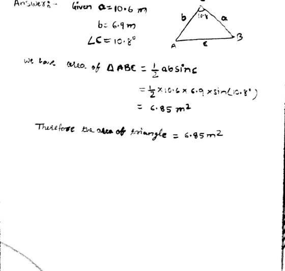 Answer: Given a=10.6 m b a b = 6.9m LC= 10.80 Ex A > مررها ازرا areo of A ABC = 1 absins = x10168 6.9xsinbioot) = 6.85 m2 T
