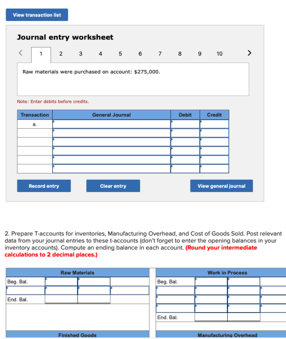 Journal entry worksheet < 1 2 3 4 5 6 7 8 9 10 > Raw materials were purchased on account: $275,000. Note: Enter debits before