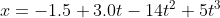 x = -1.5 + 3.0t-14t^2+5t^3