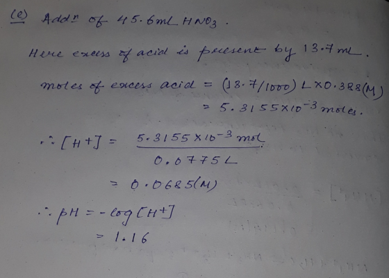 (e) Addr of 45.6mL HNO3 . Here excess of acid is present by 13.7 me. moles of excess aciel = (18.7/1000) LX0:388(M. - 5.31551