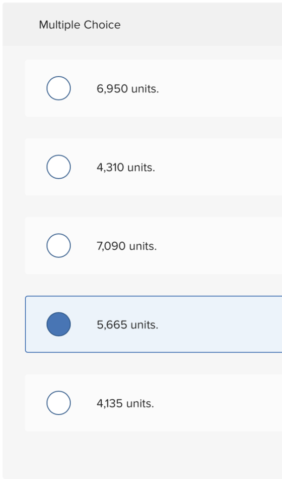 Multiple Choice 6,950 units. 4,310 units 7,090 units. 5,665 units. 4,135 units.