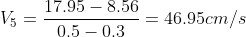 V5 = 17.95 - 8.56 -= 46.95cm/s 0.5-0. 3
