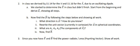 2. In class we derived Eq 11.14 for the V and 11.16 for the A, due to an oscillating dipole. We started to determine the E in