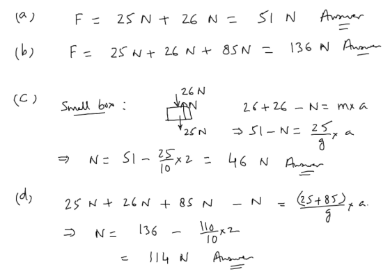 F= 25N + 26 N = SI N Answer Ib (b) F= 25N+ 26 N + OSN = 136 N Answer 26 N (c) Small box : Non 26+26 – N= mx a #25N » 51-N=25,
