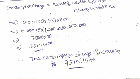 - consumption Change the rate of wealth effect change in real price = 0.000057 1:5 trillon >> 0.00005X1,500,000,000,000 » 750