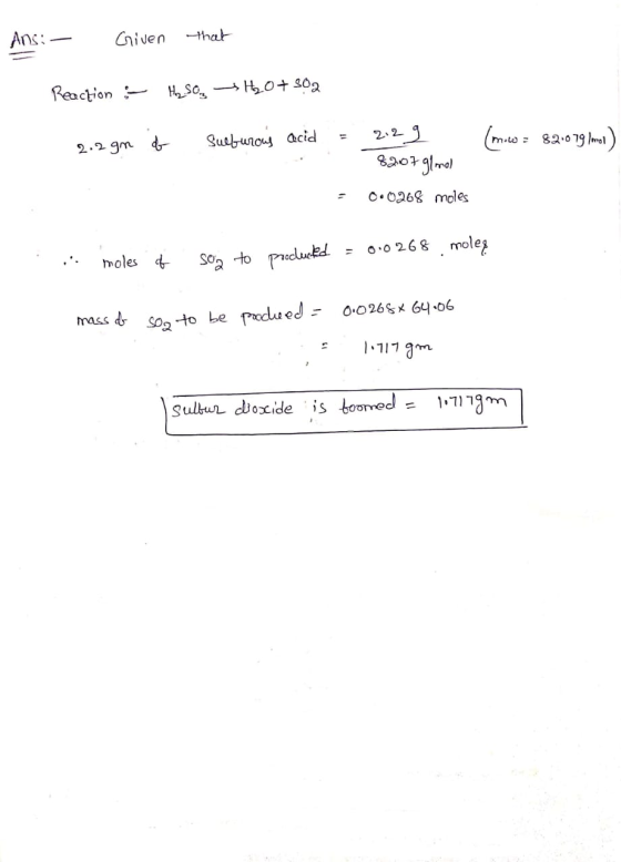 Ans: - Given that Reaction :- H2SO, H2 0+302 2.2gn of sulfurous acid (mile : 82.0 79/mol = 2. 2g . 8207 g/mol : 0.0268 moles