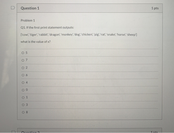 Question 1 1 pts Problem 1 Q1. If the first print statement outputs: [cow, tiger, rabbit, dragon, monkey, dog: chi