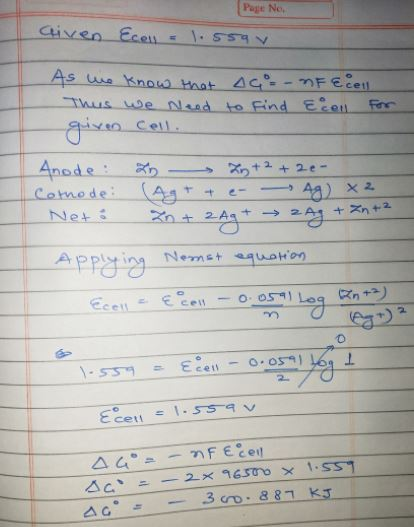 aiven Ecell = 1.559 v As we know that Thus we Need AG= nFecell. to find Ecoll. For Anode: Cothode: Net: 20 Zn +2 +2e- (Ag+ +