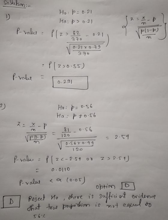 solution: Ho: p=0.21 Hai p>0.21 P-rakel - Plz> 82 -0.21 12 -x -P Spli-p) 370 0.21 x 0.79 370 P1230.55) P-value = 10.291 Ho: p
