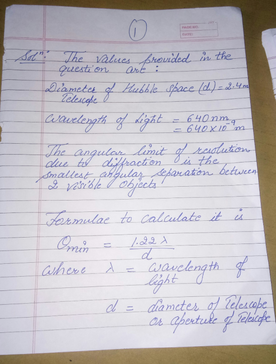 0 PAGE NO. E Soln. The values provided in the question are : Diameter of Hubble Space (db) -2:40 relescope Wavelength of Ligh