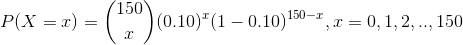 1150 P(X = z) = (0.10)(1 – 0.10) 150-1, 1 = 0, 1, 2, ... 150