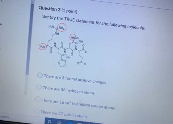 Question 3 (1 point) Identify the TRUE statement for the following molecule: H₂N (NH2) NH (HNENH INH o odo There are 3 formal