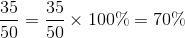 35 35 50 50 X 100% = 70%