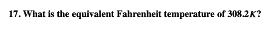 17. What is thee equivalent Fahrenheit temperature of 308.2K?